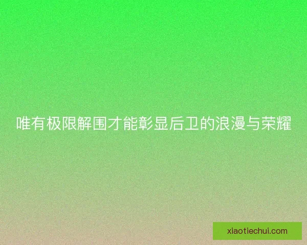 唯有极限解围才能彰显后卫的浪漫与荣耀 唯有极限解围才能彰显后卫的浪漫与荣耀
